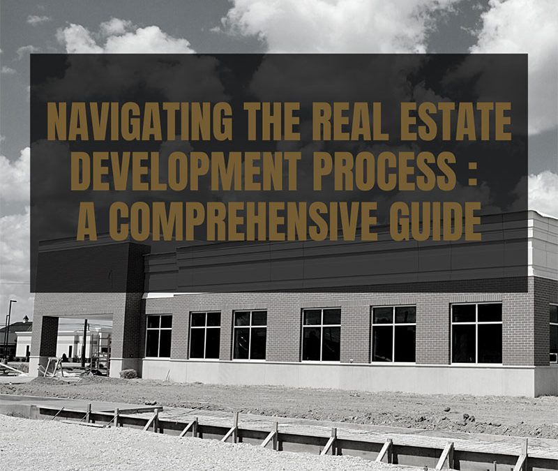 Navigating the Real Estate Development Process: A Comprehensive Guide